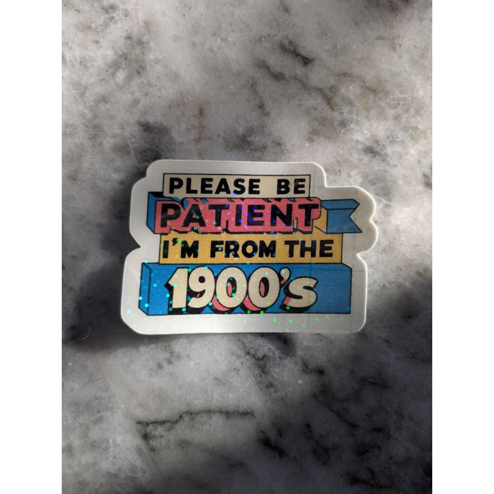 PLEASE BE PATIENT I'M FROM THE 1900's Waterproof Holographic (Sticker Pack of 3)